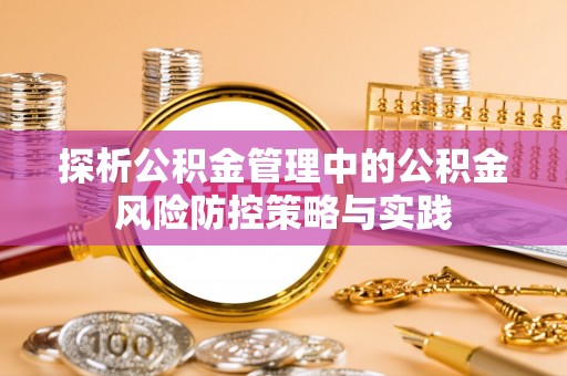 白城探析公积金管理中的公积金风险防控策略与实践