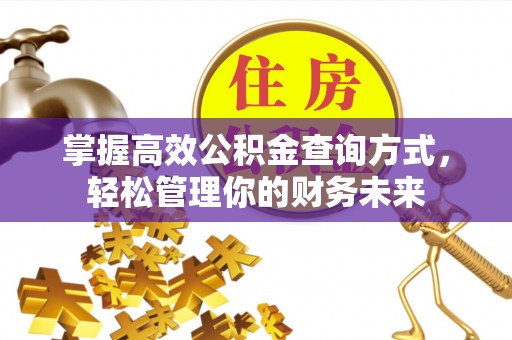 白城掌握高效公积金查询方式，轻松管理你的财务未来