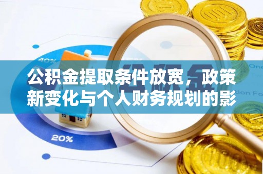 白城公积金提取条件放宽，政策新变化与个人财务规划的影响