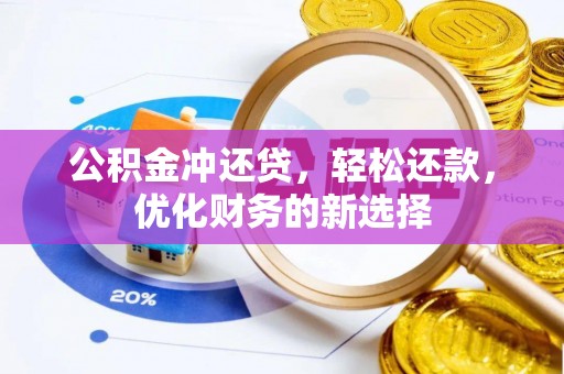 白城公积金冲还贷，轻松还款，优化财务的新选择