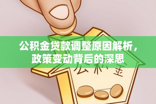 白城公积金贷款调整原因解析，政策变动背后的深思