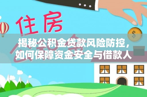 白城揭秘公积金贷款风险防控，如何保障资金安全与借款人权益