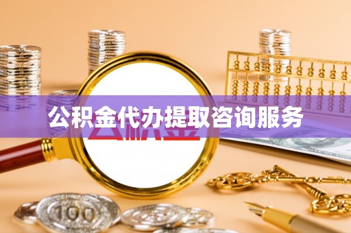 白城公积金代办提取咨询服务
