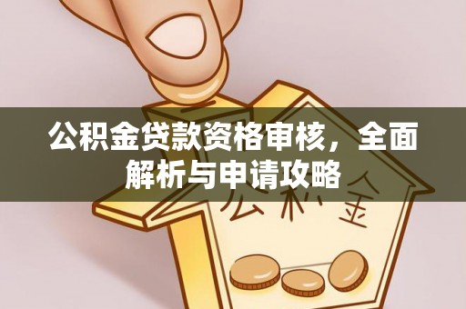 白城公积金贷款资格审核，全面解析与申请攻略
