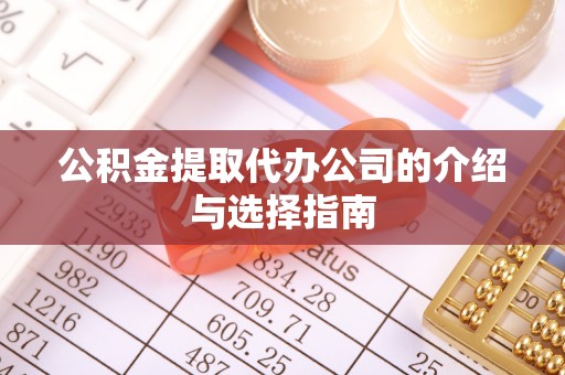 白城公积金提取代办公司的介绍与选择指南