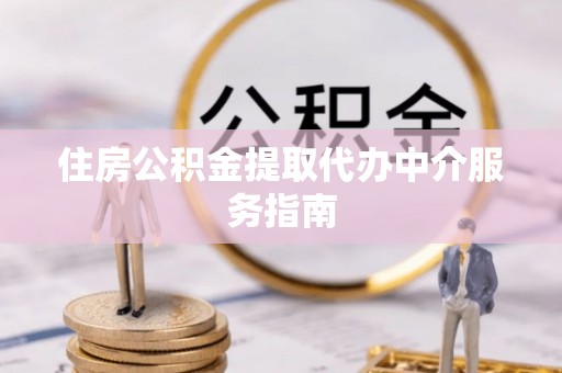 白城住房公积金提取代办中介服务指南