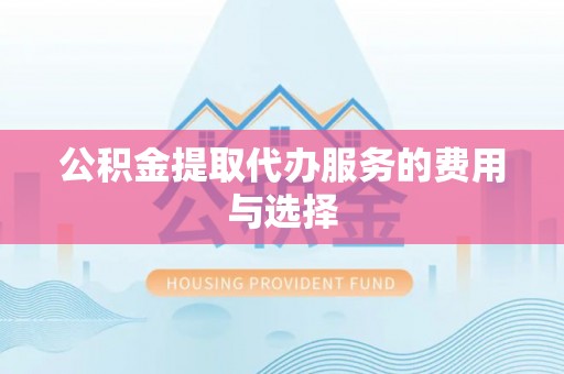 白城公积金提取代办服务的费用与选择
