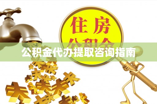 白城公积金代办提取咨询指南